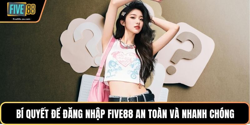 Bí quyết để đăng nhập FIVE88 an toàn và nhanh chóng