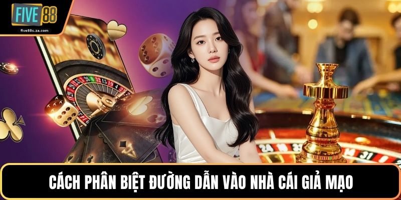 Cách phân biệt đường dẫn vào nhà cái giả mạo