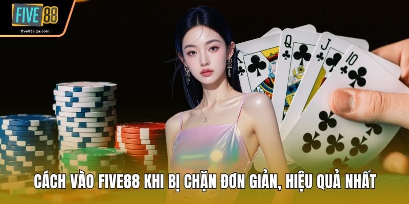 cách vào FIVE88 khi bị chặn