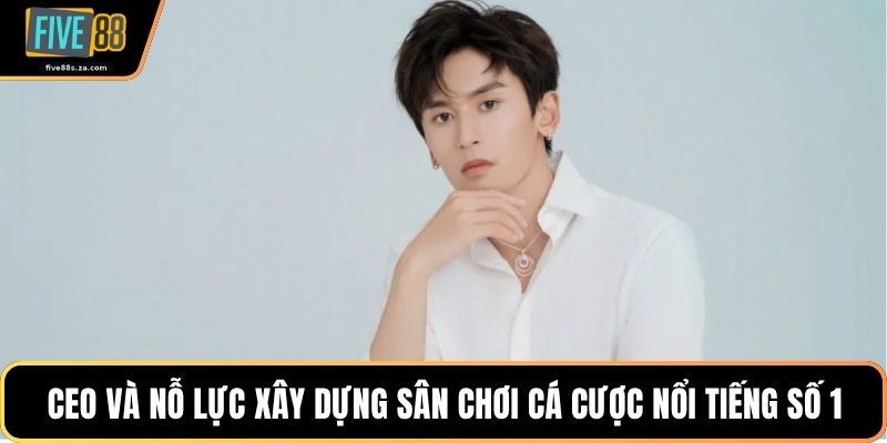 CEO và nỗ lực xây dựng sân chơi cá cược nổi tiếng số 1
