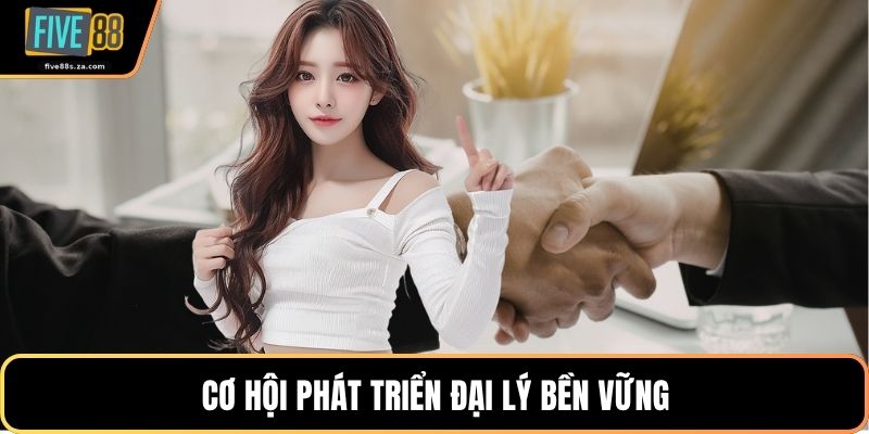 Cơ hội phát triển đại lý bền vững