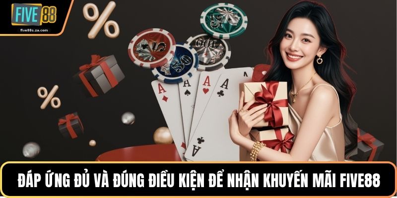 Đáp ứng đủ và đúng điều kiện để nhận khuyến mãi FIVE88