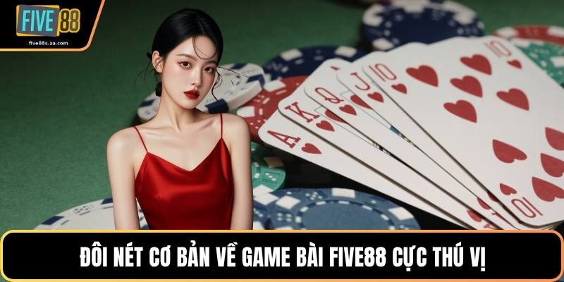 Đôi nét cơ bản về game bài FIVE88 cực thú vị