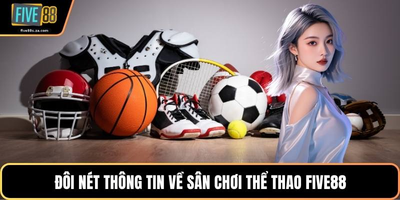 Đôi nét thông tin về sân chơi thể thao FIVE88