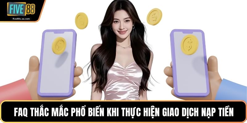 FAQ thắc mắc phổ biến khi thực hiện giao dịch nạp tiền
