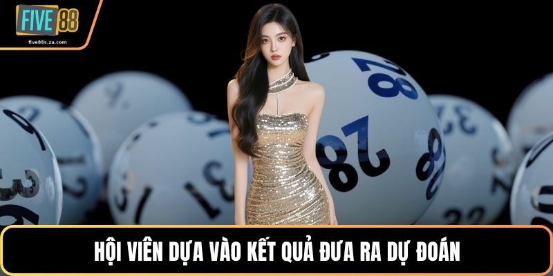 Hội viên dựa vào kết quả đưa ra dự đoán