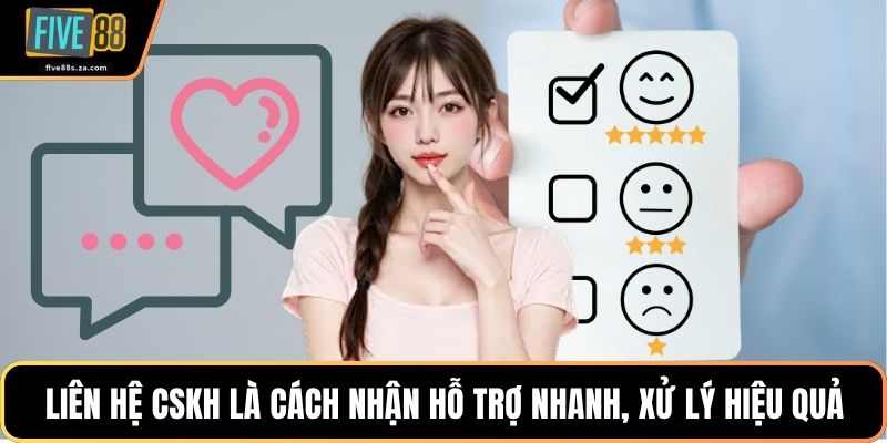 Liên hệ CSKH là cách nhận hỗ trợ nhanh, xử lý hiệu quả