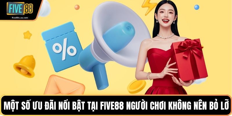 Một số ưu đãi nổi bật tại FIVE88 người chơi không nên bỏ lỡ