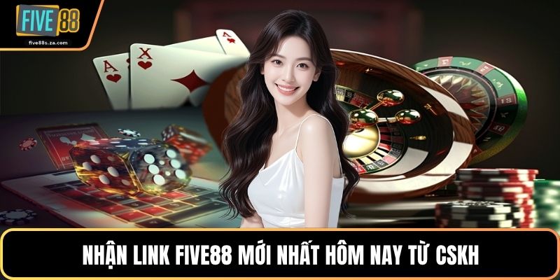 Nhận link FIVE88 mới nhất hôm nay từ CSKH
