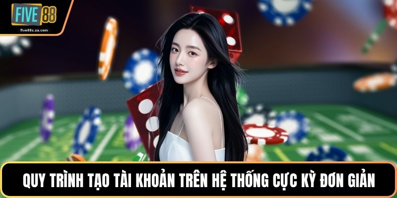 Quy trình tạo tài khoản trên hệ thống cực kỳ đơn giản