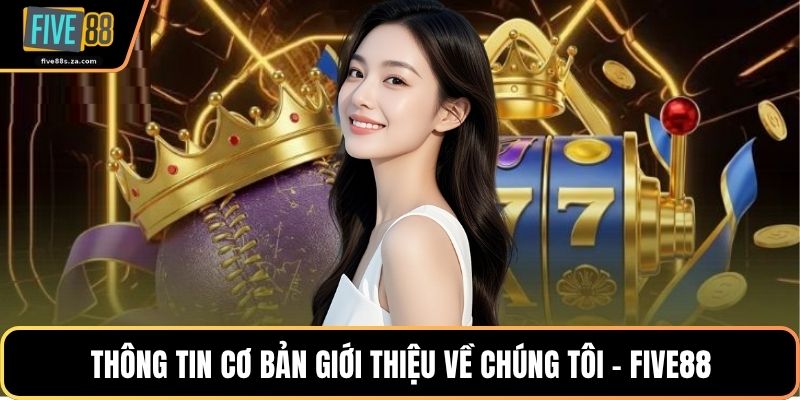 Thông tin cơ bản giới thiệu về chúng tôi - FIVE88