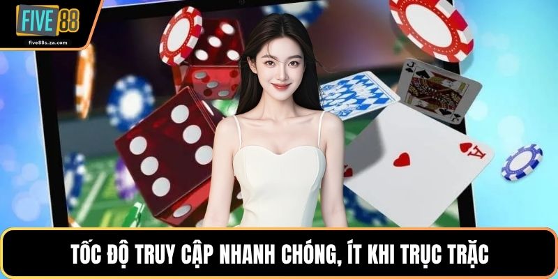 Tốc độ truy cập nhanh chóng, ít khi trục trặc