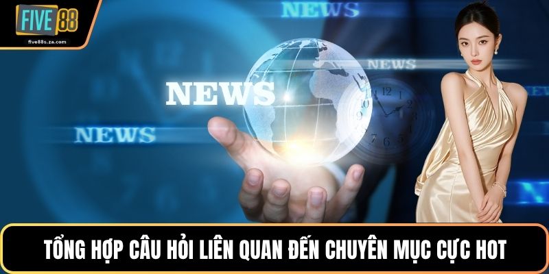 Tổng hợp câu hỏi liên quan đến chuyên mục cực hot