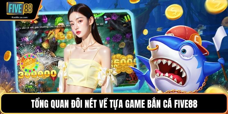Tổng quan đôi nét về tựa game bắn cá FIVE88