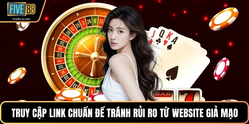 Truy cập link chuẩn để tránh rủi ro từ website giả mạo